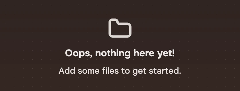 The page's middle with a large folder symbol, the words Oops, nothing here yet! and a line under them, Add some files to get started.