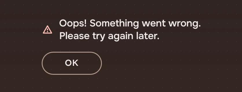 A failure with the warning symbol: Oops! Something went wrong. Please try again later. With an OK button.